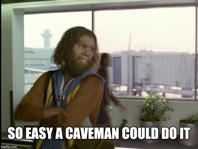 A screenshot of a man dressed as a caveman, with a caption "So easy, a caveman could do it."